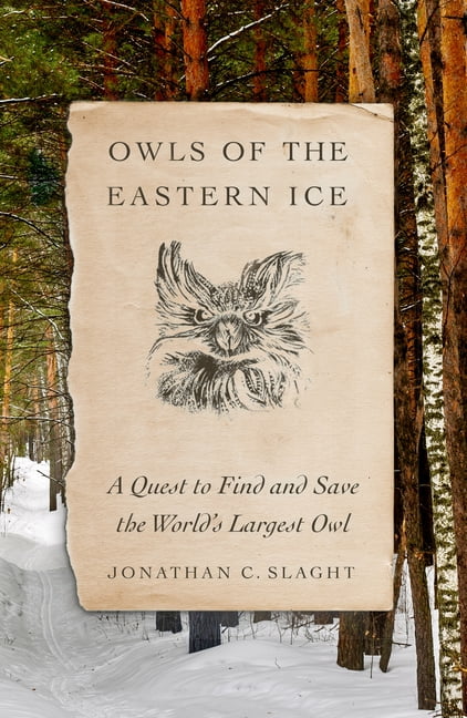 Owls of the Eastern Ice: A Quest to Find and Save the World's Largest Owl, (Hardcover)