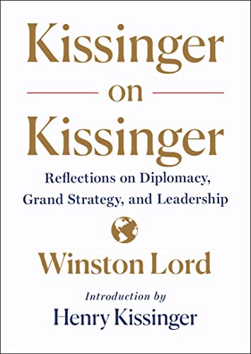 Kissinger on Kissinger: Reflections on Diplomacy, Grand Strategy, and Leadership Lord, Winston and Kissinger, Henry