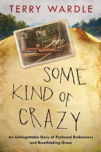 Some Kind of Crazy: An Unforgettable Story of Profound Brokenness and Breathtaking Grace [Hardcover] Wardle, Terry