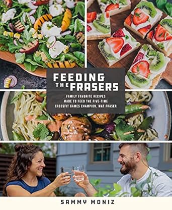 Feeding the Frasers: Family Favorite Recipes Made to Feed the Five-Time CrossFit Games Champion, Mat Fraser [Paperback] Moniz, Sammy