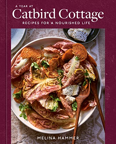 A Year at Catbird Cottage: Recipes for a Nourished Life [A Cookbook] [Hardcover] Hammer, Melina