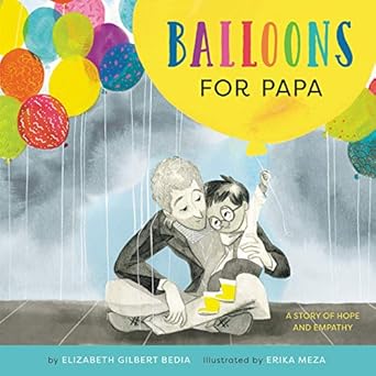 Balloons for Papa: A Story of Hope and Empathy [Hardcover] Bedia, Elizabeth Gilbert and Meza, Erika