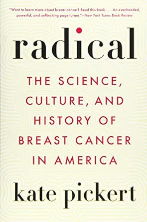 Radical: The Science, Culture, and History of Breast Cancer in America [Paperback] Pickert, Kate