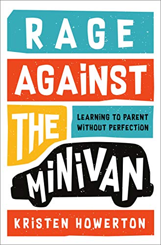 Rage Against the Minivan: Learning to Parent Without Perfection [Hardcover] Howerton, Kristen