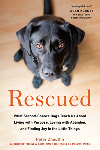 Rescued: What Second-Chance Dogs Teach Us About Living with Purpose, Loving with Abandon, and Finding Joy in the Little Things [Paperback] Zheutlin, Peter