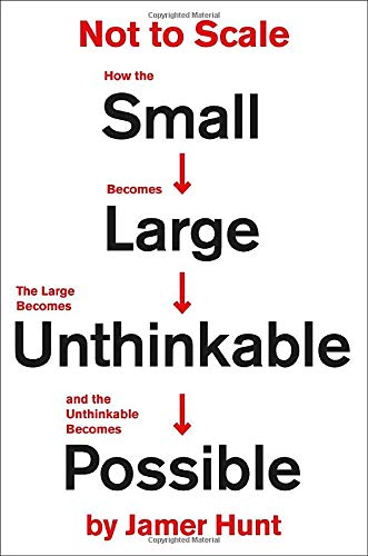 Not to Scale: How the Small Becomes Large, the Large Becomes Unthinkable, and the Unthinkable Becomes Possible [Hardcover] Hunt, Jamer