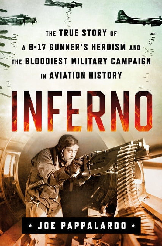Inferno: The True Story of a B-17 Gunner's Heroism and the Bloodiest Military Campaign in Aviation History (Hardcover)