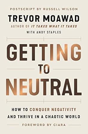 Getting to Neutral: How to Conquer Negativity and Thrive in a Chaotic World [Hardcover] Moawad, Trevor; Staples, Andy and Ciara