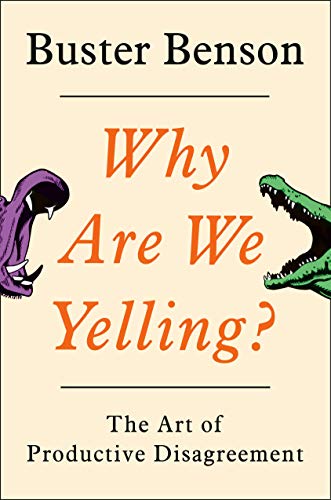 Why Are We Yelling?: The Art of Productive Disagreement [Hardcover] Benson, Buster