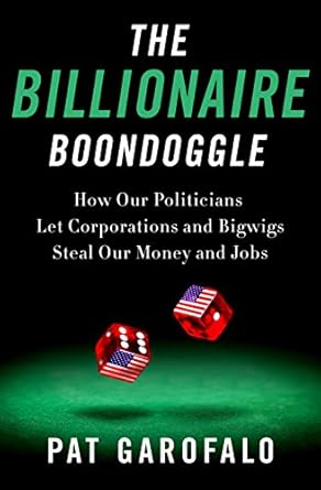 The Billionaire Boondoggle: How Our Politicians Let Corporations and Bigwigs Steal Our Money and Jobs Garofalo, Pat