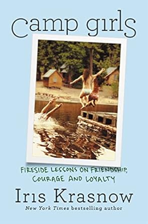 Camp Girls: Fireside Lessons on Friendship, Courage, and Loyalty [Hardcover] Krasnow, Iris