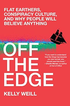 Off the Edge: Flat Earthers, Conspiracy Culture, and Why People Will Believe Anything [Paperback] Weill, Kelly
