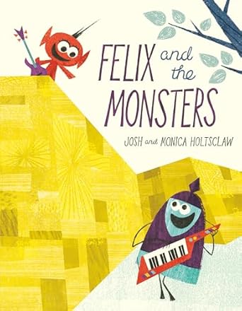 Felix and the Monsters [Hardcover] Holtsclaw, Josh and Holtsclaw, Monica