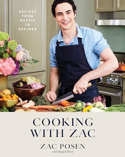 Cooking with Zac: Recipes From Rustic to Refined: A Cookbook Posen, Zac and Pelzel, Raquel