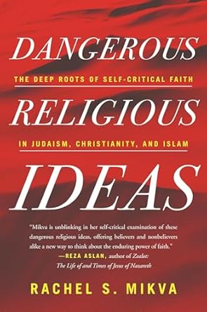 Dangerous Religious Ideas: The Deep Roots of Self-Critical Faith in Judaism, Christianity, and Islam [Paperback] Mikva, Rachel S.