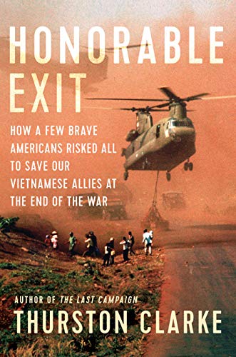 Honorable Exit: How a Few Brave Americans Risked All to Save Our Vietnamese A...