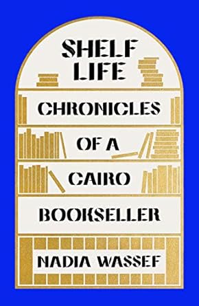 Shelf Life: Chronicles of a Cairo Bookseller Wassef, Nadia