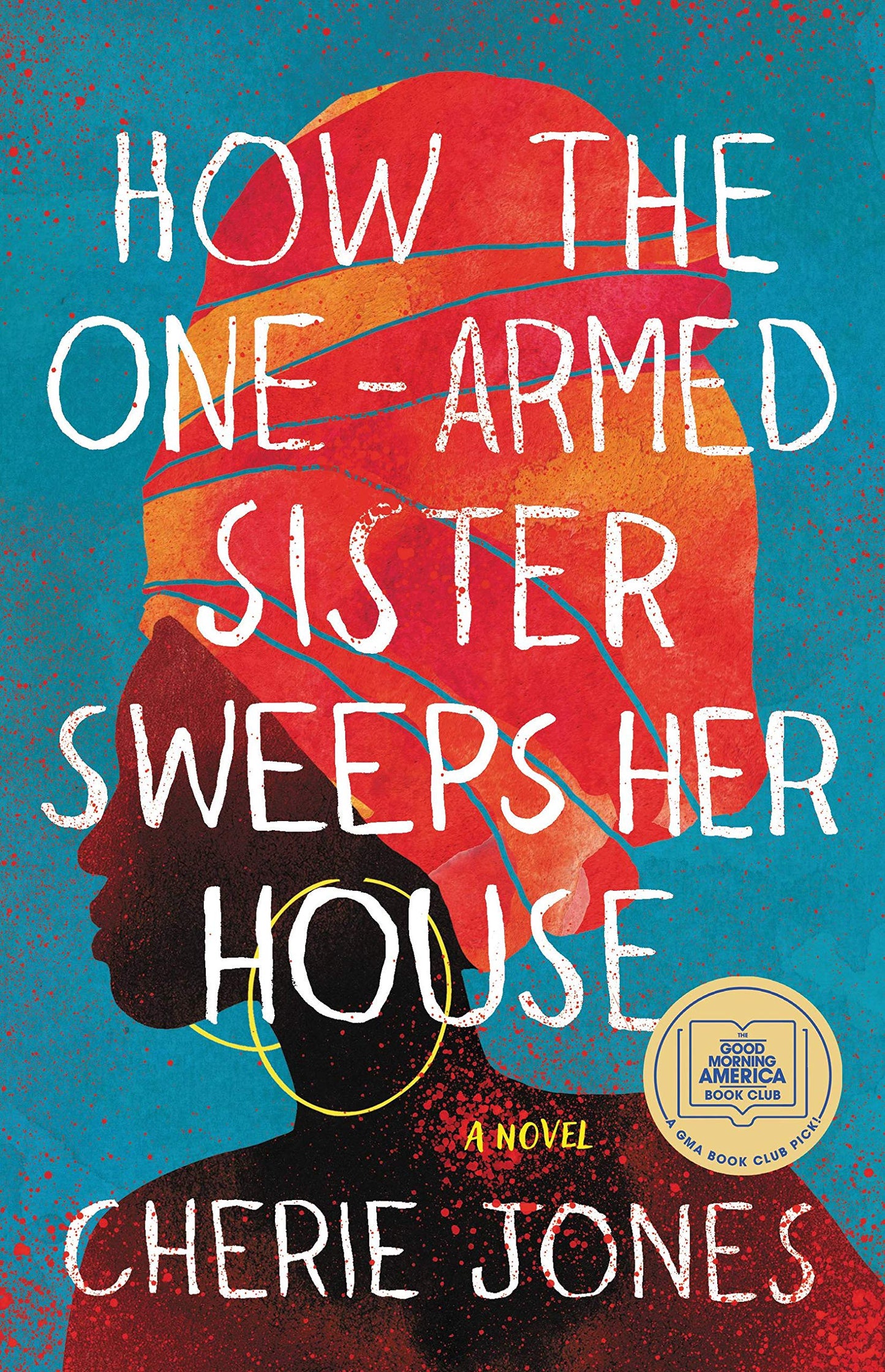 How the One-Armed Sister Sweeps Her House: A Novel Jones, Cherie