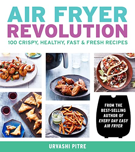 Air Fryer Revolution: 100 Crispy, Healthy, Fast & Fresh Recipes [Paperback] Pitre, Urvashi