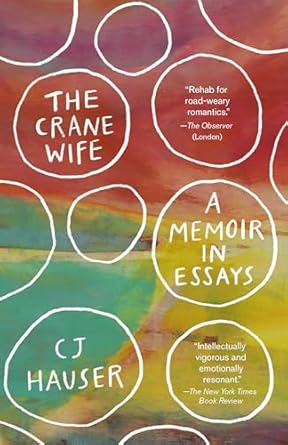 The Crane Wife: A Memoir in Essays [Hardcover] Hauser, CJ