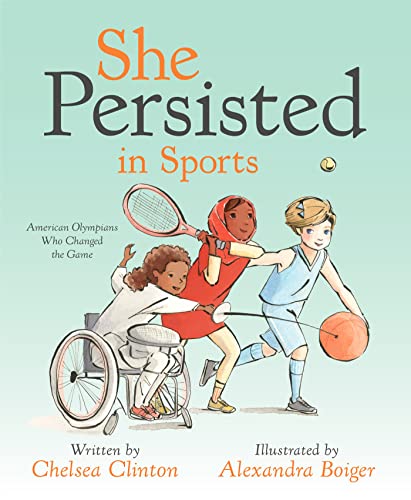 She Persisted in Sports: American Olympians Who Changed the Game [Hardcover] Clinton, Chelsea and Boiger, Alexandra