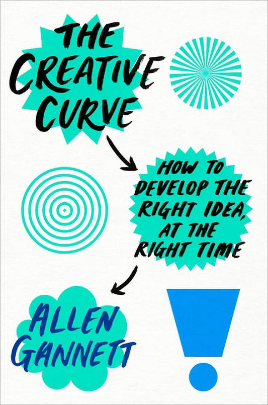 The Creative Curve : How to Develop the Right Idea, at the Right Time (Hardcover)