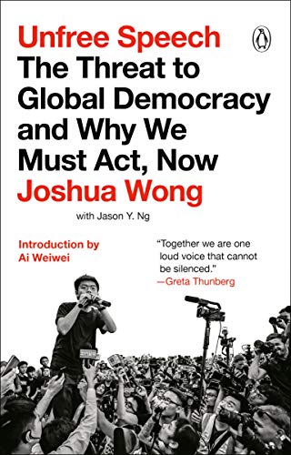 Unfree Speech: The Threat to Global Democracy and Why We Must Act, Now [Paperback] Wong, Joshua and Weiwei, Ai