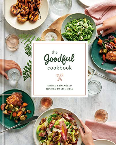 The Goodful Cookbook: Simple and Balanced Recipes to Live Well [Hardcover] Goodful