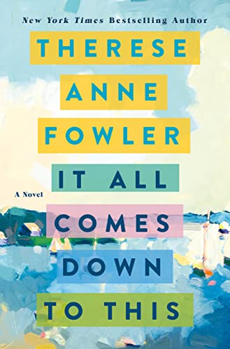 It All Comes Down to This: A Novel [Hardcover] Fowler, Therese Anne