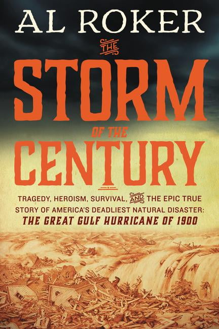 The Storm of the Century: Tragedy, Heroism, Survival, and the Epic True Story of America's Deadliest (Hardcover) by Al Roker