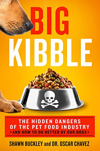 Big Kibble: The Hidden Dangers of the Pet Food Industry and How to Do Better by Our Dogs Buckley, Shawn and Chavez, Dr. Oscar