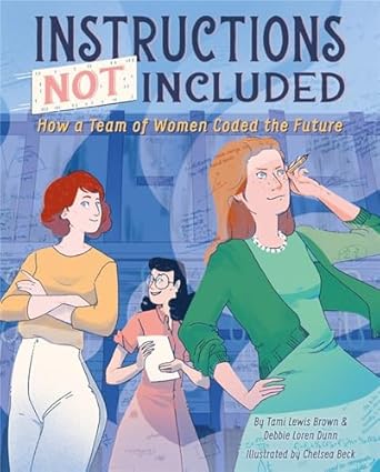 Instructions Not Included: How a Team of Women Coded the Future [Hardcover] Brown, Tami Lewis; Dunn, Debbie Loren and Beck, Chelsea