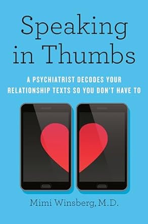 Speaking in Thumbs: A Psychiatrist Decodes Your Relationship Texts So You Don't Have To [Hardcover] Winsberg M.D., Mimi