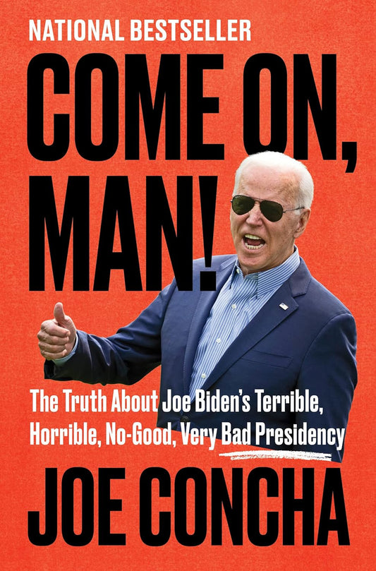 Come On, Man!: The Truth About Joe Biden's Terrible, Horrible, No-Good, Very Bad Presidency [Hardcover] Concha, Joe
