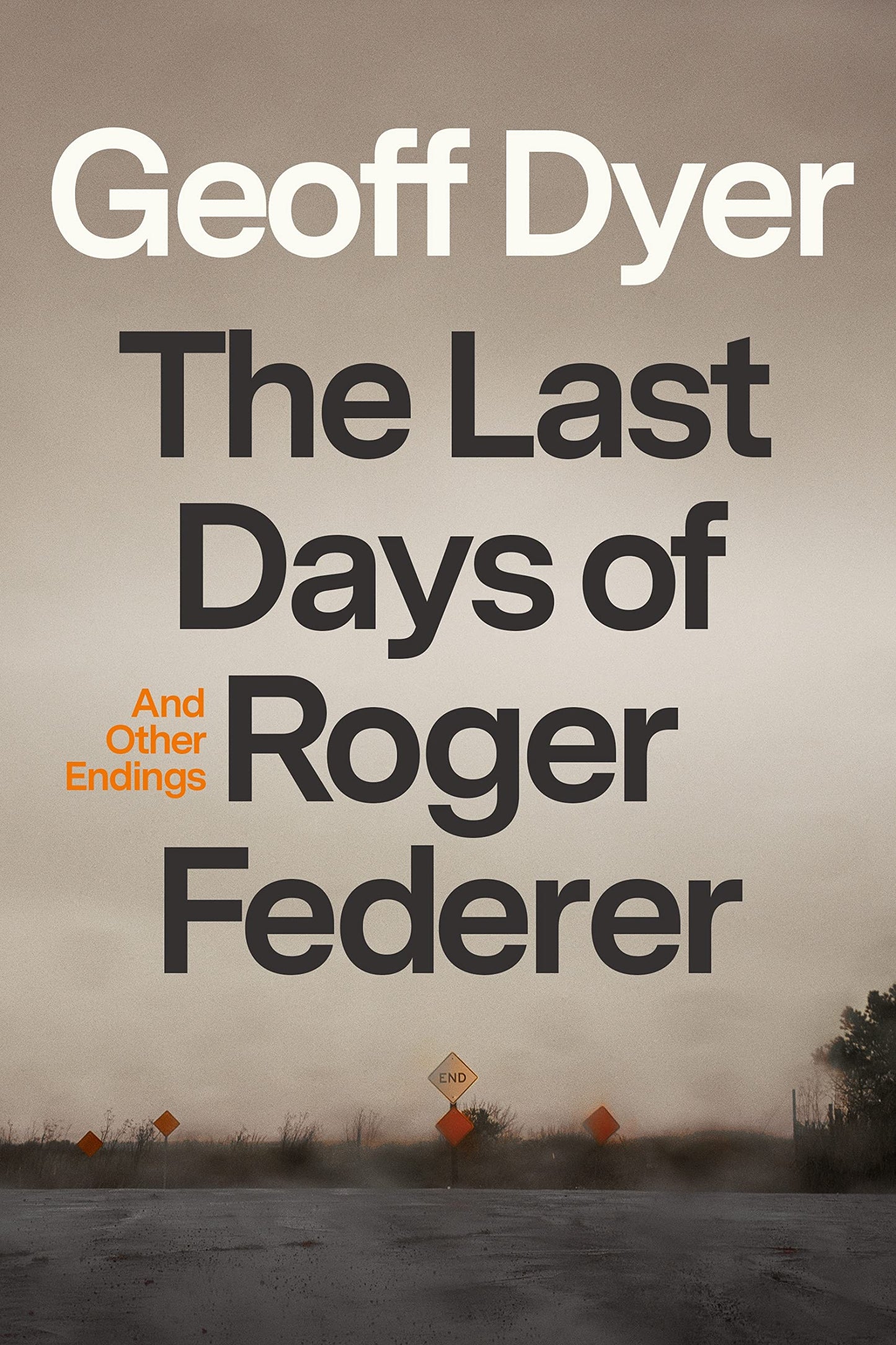 The Last Days of Roger Federer: And Other Endings [Hardcover] Dyer, Geoff