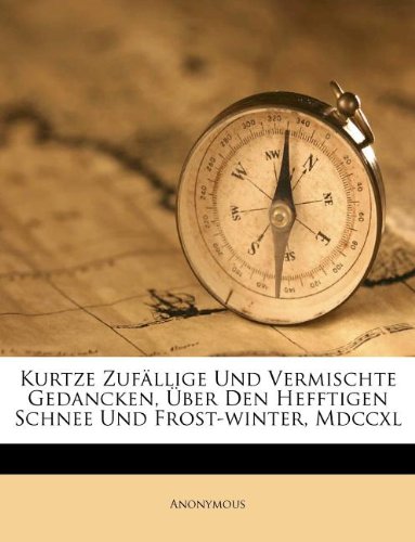 Kurtze Zufällige Und Vermischte Gedancken, Über Den Hefftigen Schnee Und Frost-winter, Mdccxl