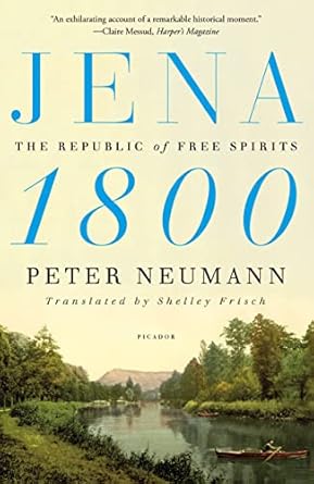 Jena 1800: The Republic of Free Spirits Neumann, Peter and Frisch, Shelley