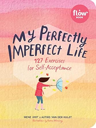 My Perfectly Imperfect Life: 127 Exercises for Self-Acceptance (Flow) [Paperback] Smit, Irene; van der Hulst, Astrid and Weening, Karen