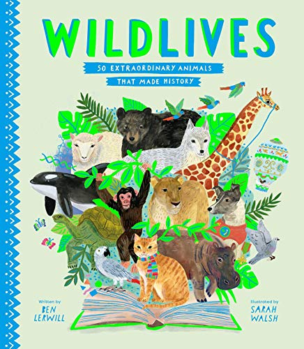 WildLives: 50 Extraordinary Animals that Made History (Stories That Shook Up the World) [Hardcover] Lerwill, Ben and Walsh, Sarah