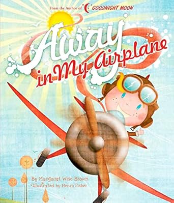 Away in My Airplane (Margaret Wise Brown Classics) [Hardcover] Brown, Margaret Wise and Fisher, Henry