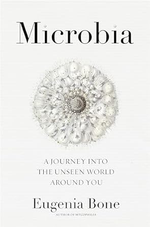 Microbia: A Journey into the Unseen World Around You [Hardcover] Bone, Eugenia