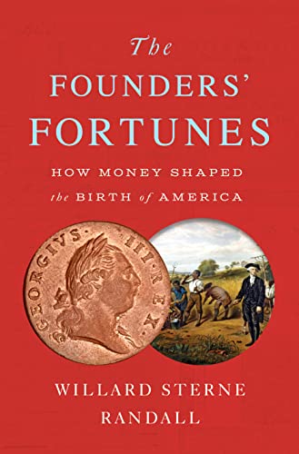 The Founders' Fortunes: How Money Shaped the Birth of America [Hardcover] Randall, Willard Sterne