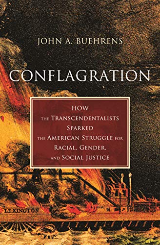 Conflagration: How the Transcendentalists Sparked the American Struggle for Racial, Gender, and Social Justice [Hardcover] Buehrens, John A.