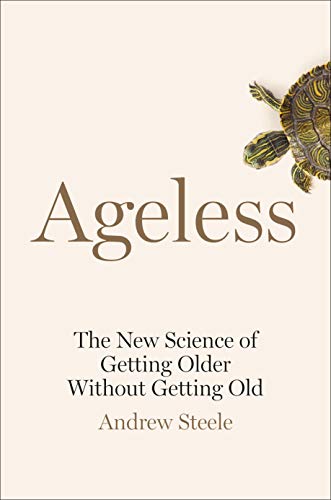 Ageless: The New Science of Getting Older Without Getting Old [Hardcover] Steele, Andrew