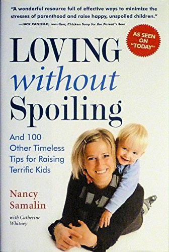 Loving without Spoiling : And 100 Other Timeless Tips for Raising Terrific Kids