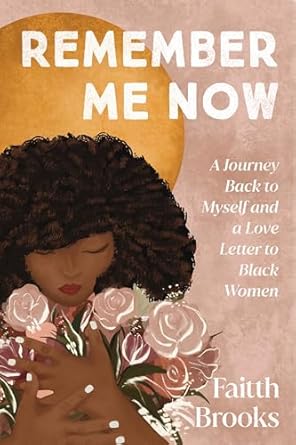 Remember Me Now: A Journey Back to Myself and a Love Letter to Black Women [Hardcover] Brooks, Faitth