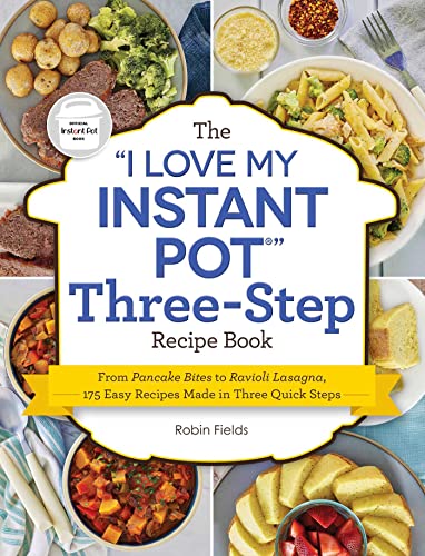 The "I Love My Instant Pot" Three-Step Recipe Book: From Pancake Bites to Ravioli Lasagna, 175 Easy Recipes Made in Three Quick Steps ("I Love My" Cookbook Series) [Paperback] Fields, Robin