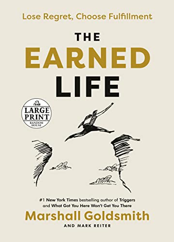 The Earned Life: Lose Regret, Choose Fulfillment (Random House Large Print) [Paperback] Goldsmith, Marshall and Reiter, Mark