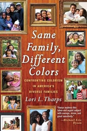 Same Family, Different Colors: Confronting Colorism in America's Diverse Families [Hardcover] Tharps, Lori L.