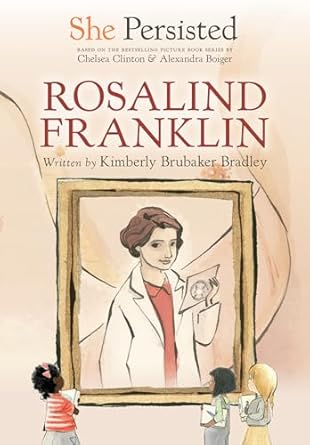 She Persisted: Rosalind Franklin [Hardcover] Bradley, Kimberly Brubaker; Clinton, Chelsea; Boiger, Alexandra and Flint, Gillian